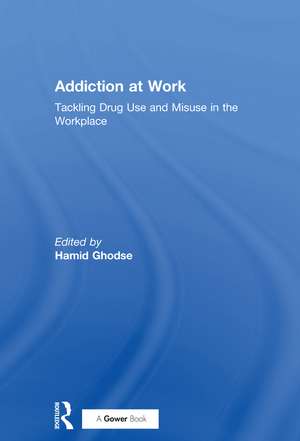 Addiction at Work: Tackling Drug Use and Misuse in the Workplace de Hamid Ghodse