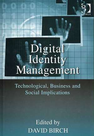 Digital Identity Management: Technological, Business and Social Implications de David Birch