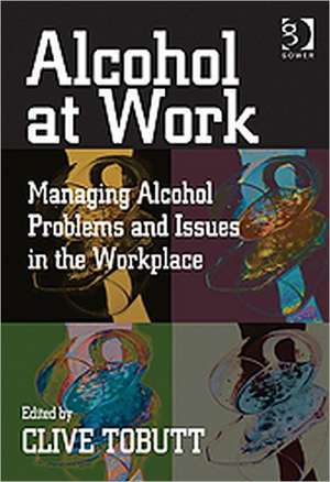 Alcohol at Work: Managing Alcohol Problems and Issues in the Workplace de Clive Tobutt