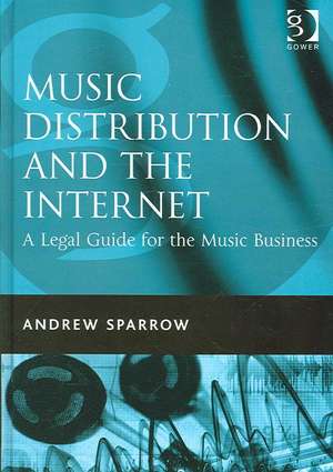 Music Distribution and the Internet: A Legal Guide for the Music Business de Andrew Sparrow