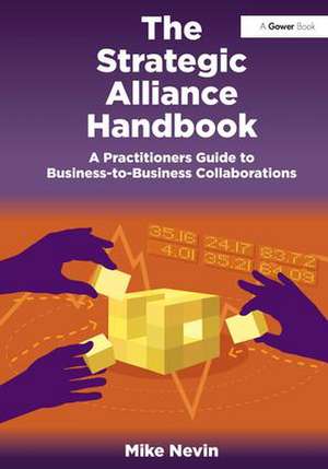 The Strategic Alliance Handbook: A Practitioners Guide to Business-to-Business Collaborations de Mike Nevin