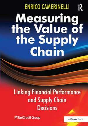 Measuring the Value of the Supply Chain: Linking Financial Performance and Supply Chain Decisions de Enrico Camerinelli