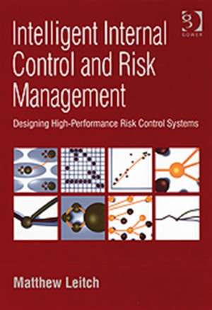 Intelligent Internal Control and Risk Management: Designing High-Performance Risk Control Systems de Matthew Leitch