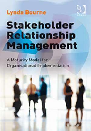 Stakeholder Relationship Management: A Maturity Model for Organisational Implementation de Lynda Bourne