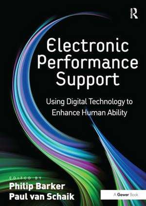 Electronic Performance Support: Using Digital Technology to Enhance Human Ability de Paul van Schaik