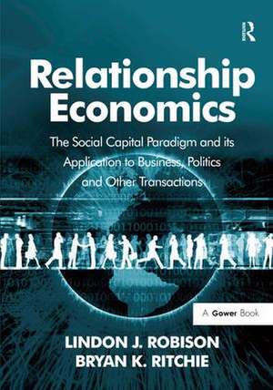 Relationship Economics: The Social Capital Paradigm and its Application to Business, Politics and Other Transactions de Lindon J. Robison