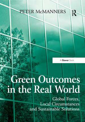 Green Outcomes in the Real World: Global Forces, Local Circumstances, and Sustainable Solutions de Peter McManners