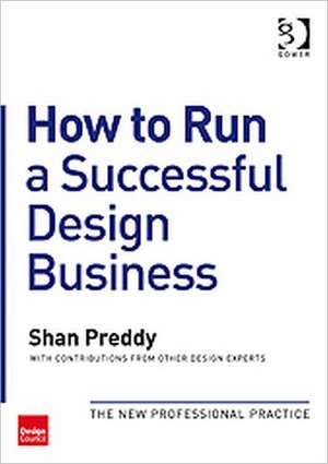 How to Run a Successful Design Business: The New Professional Practice de Shan Preddy