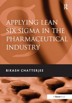 Applying Lean Six Sigma in the Pharmaceutical Industry de Bikash Chatterjee