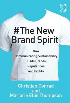 The New Brand Spirit: How Communicating Sustainability Builds Brands, Reputations and Profits de Christian Conrad