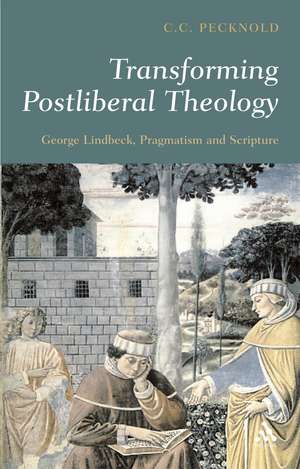 Transforming Postliberal Theology: George Lindbeck, Pragmatism and Scripture de C.C. Pecknold