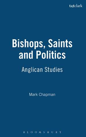 Bishops, Saints and Politics: Anglican Studies de Mark Chapman