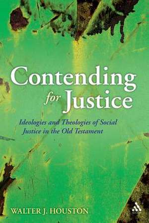 Contending for Justice: Ideologies and Theologies of Social Justice in the Old Testament de Rev. Dr. Walter J. Houston