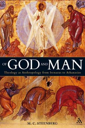 Of God and Man: Theology as Anthropology from Irenaeus to Athanasius de Professor M. C. Steenberg