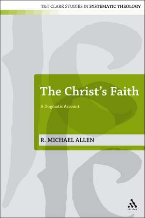 The Christ's Faith: A Dogmatic Account de Dr Michael Allen