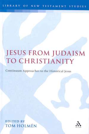 Jesus from Judaism to Christianity: Continuum Approaches to the Historical Jesus de Dr. Tom Holmén