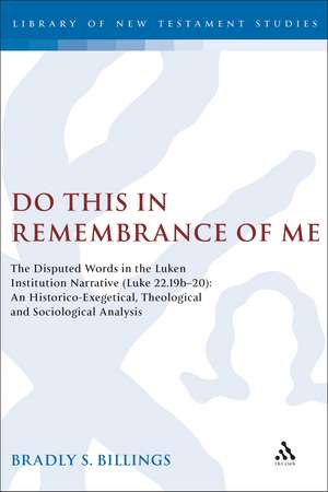 Do This in Remembrance of Me: The Disputed Words in the Lukan Institution Narrative (Luke 22.19b-20): An Historico-Exegetical, Theological and Sociological Analysis de Rev. Dr. Bradly Billings