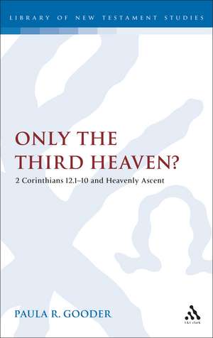 Only the Third Heaven?: 2 Corinthians 12.1-10 and Heavenly Ascent de Paula Gooder