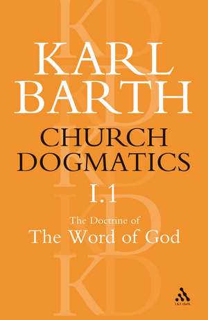 Church Dogmatics The Doctrine of the Word of God, Volume 1, Part1: The Word of God as the Criterion of Dogmatics; The Revelation of God de Karl Barth