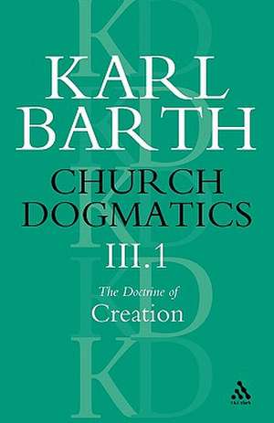 Church Dogmatics The Doctrine of Creation, Volume 3, Part 1: The Work of Creation de Karl Barth