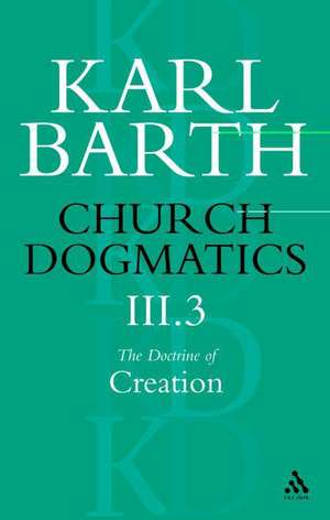 Church Dogmatics The Doctrine of Creation, Volume 3, Part 3: The Creator and His Creature de Karl Barth