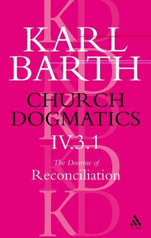 Church Dogmatics The Doctrine of Reconciliation, Volume 4, Part 3.1: Jesus Christ, the True Witness de Karl Barth