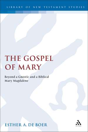 The Gospel of Mary: Beyond a Gnostic and a Biblical Mary Magdalene de Esther A. de Boer