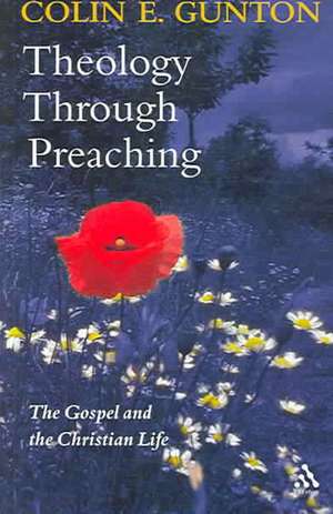 Theology Through Preaching: The Gospel and the Christian Life de Colin E. Gunton