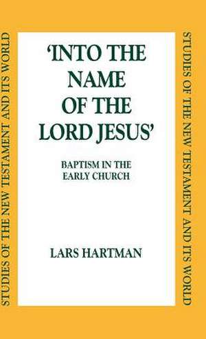 Into the Name of the Lord Jesus: Baptism in the Early Church de Lars Hartman