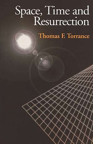 Space, Time and Resurrection de Very Revd Thomas F. Torrance