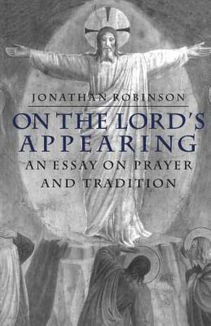 On the Lord's Appearing: An Essay On Prayer And Tradition de Michael Robinson