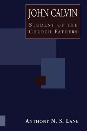 John Calvin Student of Church Fathers de Anthony N. S. Lane