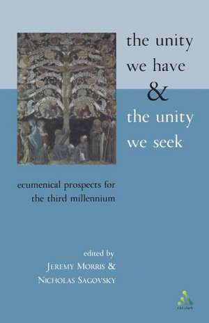 The Unity We Have and the Unity We Seek: Ecumenical Prospects for the Third Millennium de Jeremy Morris