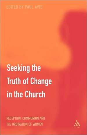 Seeking the Truth of Change in the Church: Reception, Communion and the Ordination of Women de The Rev. Professor Paul Avis