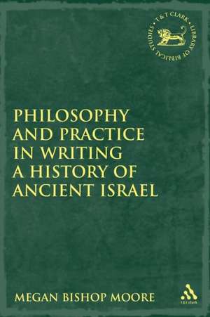 Philosophy and Practice in Writing a History of Ancient Israel de Megan Bishop Moore