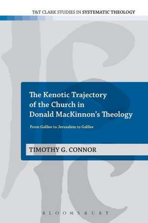 The Kenotic Trajectory of the Church in Donald MacKinnon's Theology: From Galilee to Jerusalem to Galilee de Dr Timothy G. Connor