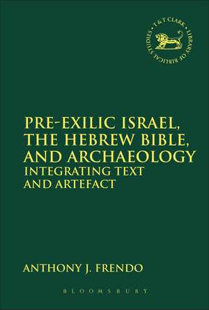 Pre-Exilic Israel, the Hebrew Bible, and Archaeology: Integrating Text and Artefact de Professor Anthony J. Frendo