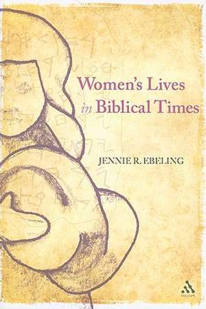 Women's Lives in Biblical Times de Associate Professor Jennie R. Ebeling