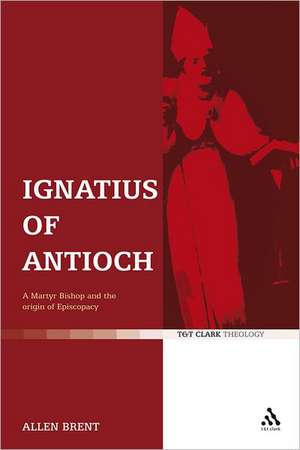 Ignatius of Antioch: A Martyr Bishop and the origin of Episcopacy de Allen Brent