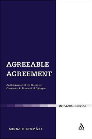 Agreeable Agreement: An Examination of the Quest for Consensus in Ecumenical Dialogue de Dr Minna Hietamäki