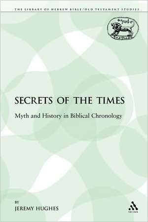 Secrets of the Times: Myth and History in Biblical Chronology de Jeremy Hughes