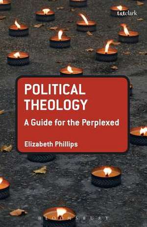 Political Theology: A Guide for the Perplexed de Dr Elizabeth Phillips