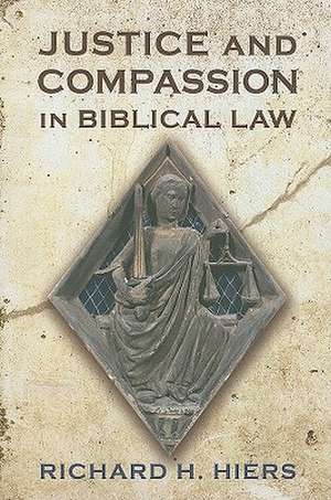 Justice and Compassion in Biblical Law de Richard H. Hiers