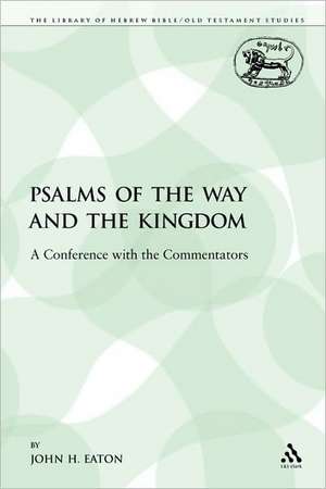 Psalms of the Way and the Kingdom: A Conference with the Commentators de John H. Eaton