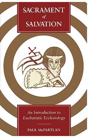 Sacrament of Salvation: An Introduction to Eucharistic Ecclesiology de Paul McPartlan