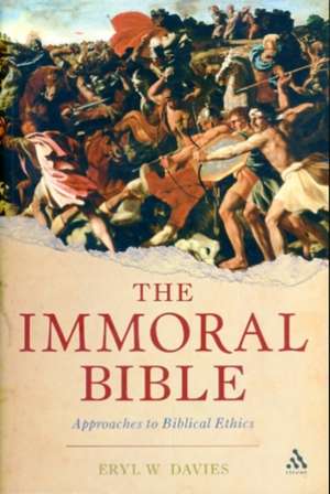 The Immoral Bible: Approaches to Biblical Ethics de Eryl W. Davies