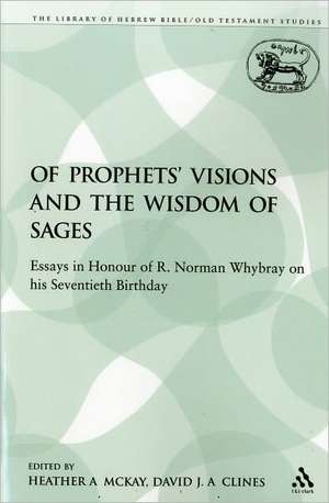 Of Prophets' Visions and the Wisdom of Sages: Essays in Honour of R. Norman Whybray on his Seventieth Birthday de Heather A. McKay