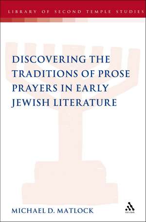 Discovering the Traditions of Prose Prayers in Early Jewish Literature de Dr Michael D. Matlock