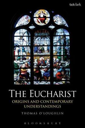 The Eucharist: Origins and Contemporary Understandings de Thomas O'Loughlin