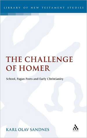 The Challenge of Homer: School, Pagan Poets and Early Christianity de Prof. Karl Olav Sandnes